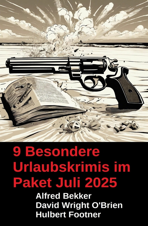 9 Besondere Urlaubskrimis im Paket Juli 2025 -  Alfred Bekker,  David Wright O'Brien,  Hulbert Footner