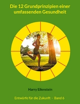 Die 12 Grundprinzipien einer umfassenden Gesundheit - Harry Eilenstein