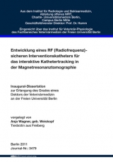 Entwicklung eines RF (Radiofrequenz)- sicheren Interventionskatheters f&uuml;r das interaktive Kathetertracking in der Magnetresonanztomographie - Anja Wagner