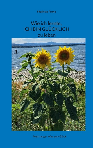 Wie ich lernte, ICH BIN GLÜCKLICH zu leben