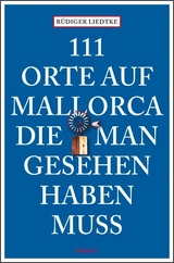 111 Orte auf Mallorca die man gesehen haben muss - R&uuml;diger Liedtke