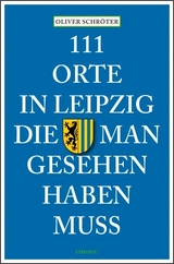 111 Orte in Leipzig die man gesehen haben muss - Oliver Schröter
