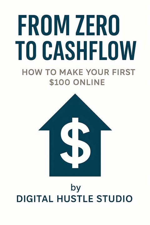 From Zero to CashflowHow to Make Your First $100 Online -  Digital Hustle Studio