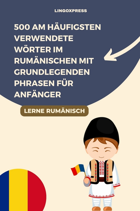 500 Am H&auml;ufigsten Verwendete W&ouml;rter im Rum&auml;nischen mit Grundlegenden Phrasen f&uuml;r Anf&auml;nger -  lingoXpress