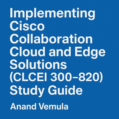 Implementing Cisco Collaboration Cloud and Edge Solutions  Study Guide -  Anand Vemula