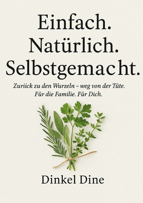 Einfach. Nat&uuml;rlich. Selbstgemacht. - Dinkel Dine