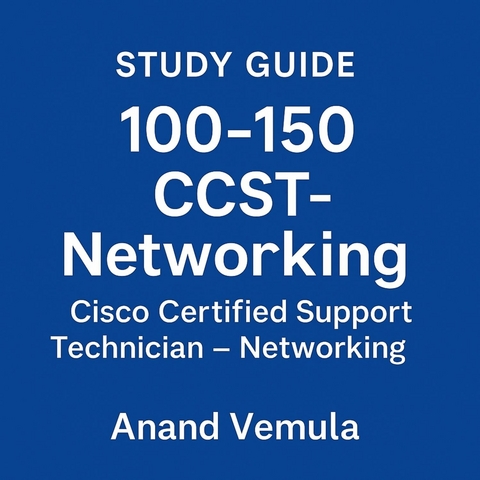 Study Guide - 100-150 CCST-Networking Cisco Certified Support Technician - Networking -  Anand Vemula