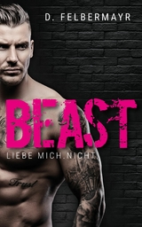 Beast. Liebe mich. Nicht. - Daniela Felbermayr