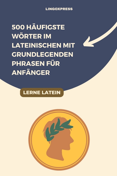 500 H&auml;ufigste W&ouml;rter im Lateinischen mit Grundlegenden Phrasen f&uuml;r Anf&auml;nger -  lingoXpress