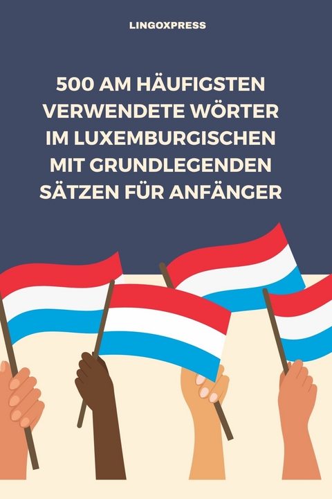 500 Am h&auml;ufigsten verwendete W&ouml;rter im Luxemburgischen mit grundlegenden S&auml;tzen f&uuml;r Anf&auml;nger -  lingoXpress