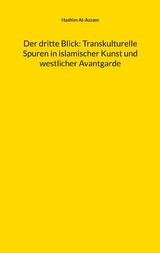 Der dritte Blick: Transkulturelle Spuren in islamischer Kunst und westlicher Avantgarde - Hashim Al-Azzam