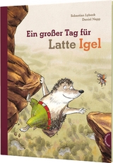 Latte Igel: Ein gro&szlig;er Tag f&uuml;r Latte Igel - Sebastian Lybeck