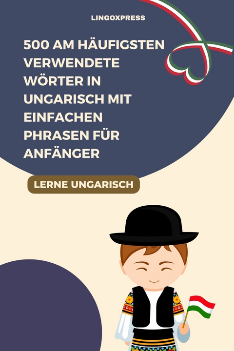 500 Am h&auml;ufigsten verwendete W&ouml;rter in Ungarisch mit einfachen Phrasen f&uuml;r Anf&auml;nger -  lingoXpress