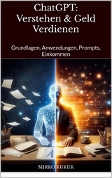 ChatGPT: Verstehen & Geld Verdienen - Mirko Kukuk