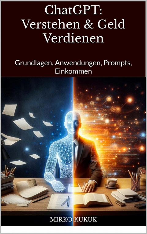 ChatGPT: Verstehen & Geld Verdienen - Mirko Kukuk