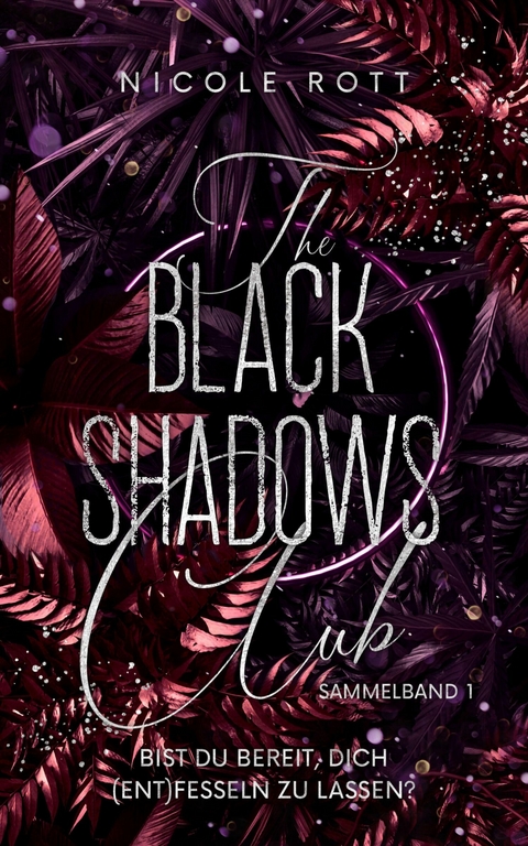 The Black Shadows Club - SAMMELBAND 1 - Bist du bereit, dich (ent)fesseln zu lassen? - Nicole Rott
