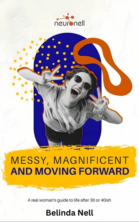 Messy, Magnificent and Moving Forward -  Belinda Nell