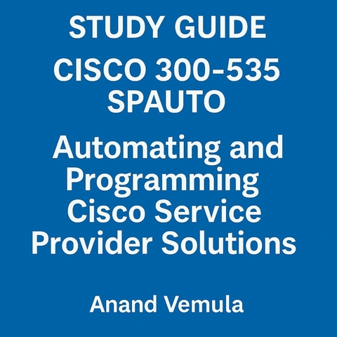 Study Guide Cisco 300-535 SPAUTO Automating and Programming Cisco Service Provider Solutions -  Anand Vemula
