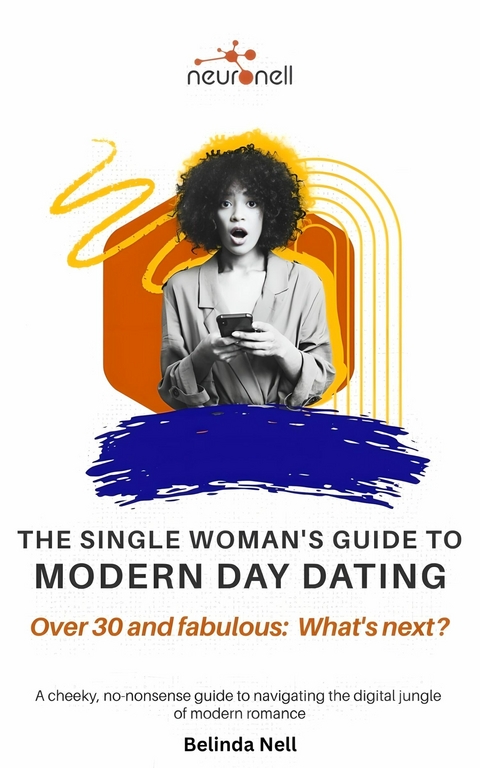 The Single Woman's Guide to Modern Day Dating -  Belinda Nell