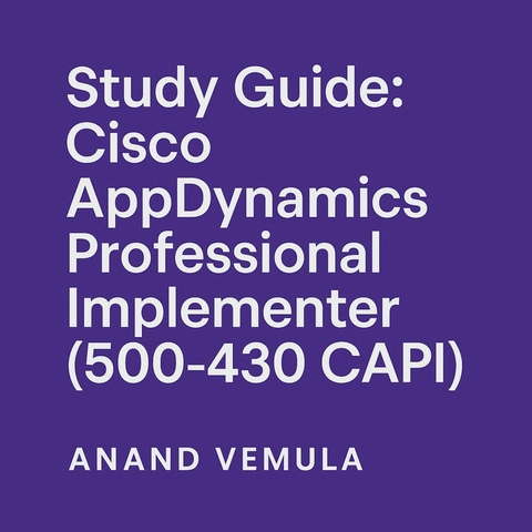 Study Guide Cisco AppDynamics Professional Implementer (500-430 CAPI) -  Anand Vemula