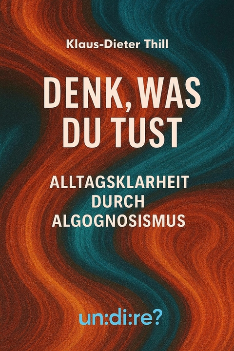 Denk, was du tust -  Klaus-Dieter Thill
