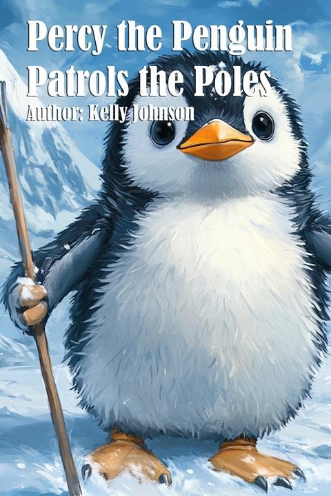 Percy the Penguin Patrols the Poles -  Kelly Johnson