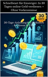 Schnellstart f&uuml;r Einsteiger: In 30 Tagen online Geld verdienen &ndash; Ohne Vorkenntnisse - Mirko Kukuk