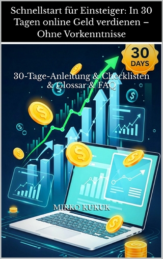 Schnellstart für Einsteiger: In 30 Tagen online Geld verdienen – Ohne Vorkenntnisse