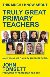 This Much I Know About Truly Great Primary Teachers - John Tomsett