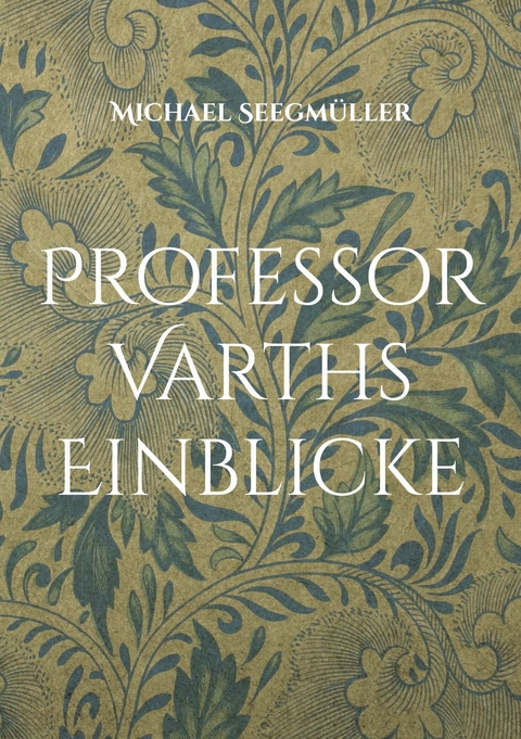 Professor Varths Einblicke - Michael Seegm&uuml;ller
