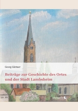 Beitr&auml;ge zur Geschichte des Ortes und der Stadt Lambsheim - Georg G&auml;rtner