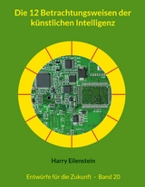 Die 12 Betrachtungsweisen der k&uuml;nstlichen Intelligenz - Harry Eilenstein