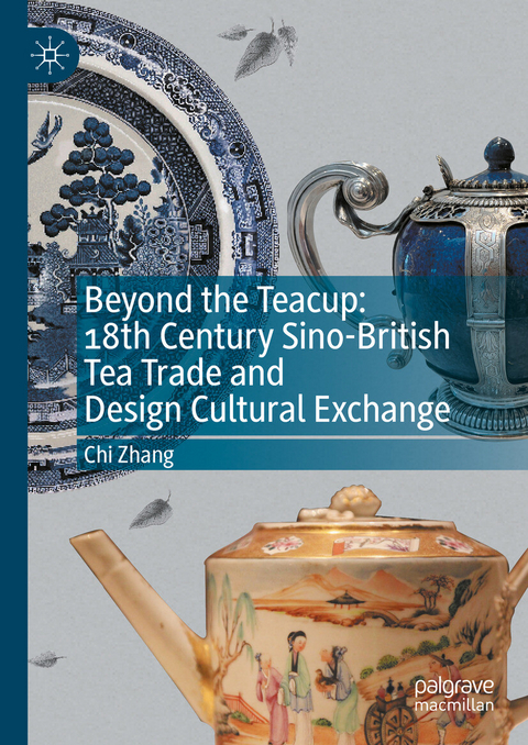 Beyond the Teacup: 18th Century Sino-British Tea Trade and Design Cultural Exchange -  Chi Zhang