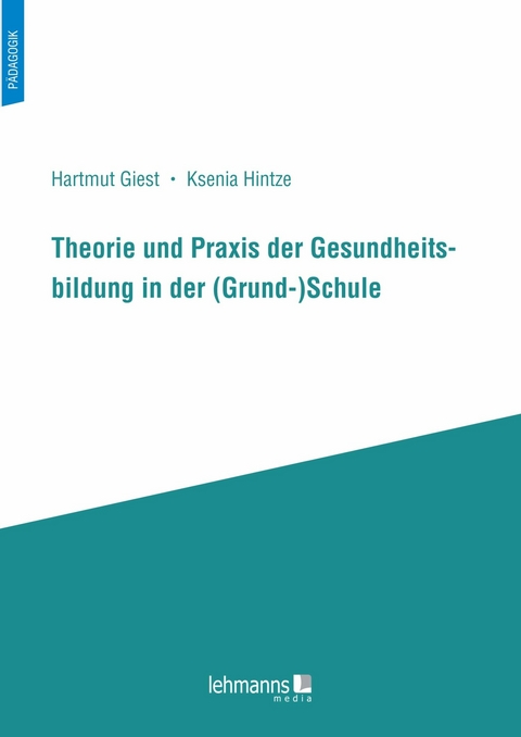 Theorie und Praxis der Gesundheitsbildung in der (Grund-)Schule - Hartmut Giest, Ksenia Hintze