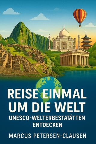 Reise einmal um die Welt – UNESCO-Welterbestätten entdecken