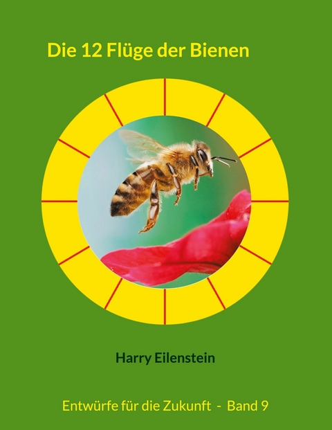 Die 12 Fl&uuml;ge der Bienen - Harry Eilenstein