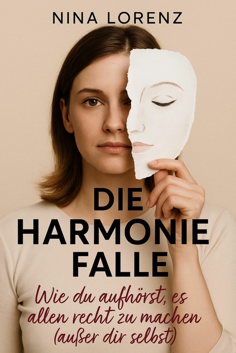 'Die Harmoniefalle' Wie du aufh&ouml;rst, es allen recht zu machen (au&szlig;er dir selbst) -  Nina Lorenz