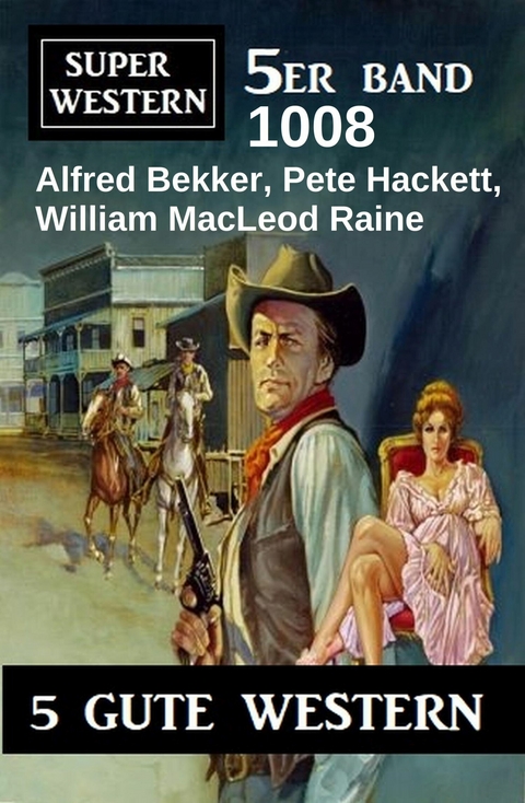 Super Western 5er Band 1008 -  Alfred Bekker,  Pete Hackett,  William Macleod Raine