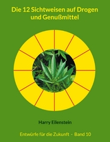 Die 12 Sichtweisen auf Drogen und Genu&szlig;mittel - Harry Eilenstein