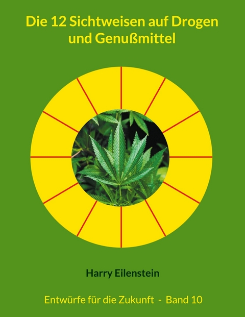Die 12 Sichtweisen auf Drogen und Genu&szlig;mittel - Harry Eilenstein