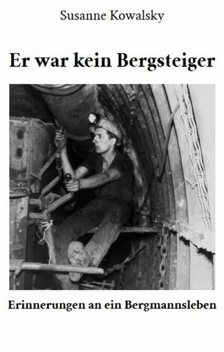 Er war kein Bergsteiger - Erinnerungen an ein Bergmannsleben