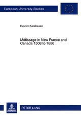 M&eacute;tissage in New France and Canada 1508 to 1886 - Devrim Karahasan