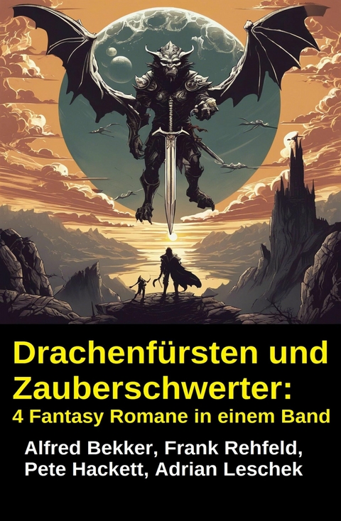 Drachenf&uuml;rsten und Zauberschwerter: 4 Fantasy Romane in einem Band -  Alfred Bekker,  Adrian Leschek,  Pete Hackett,  Frank Rehfeld