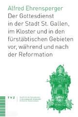 Der Gottesdienst in St. Gallen Stadt, Kloster und f&uuml;rst&auml;btischen Gebieten - Alfred Ehrensperger