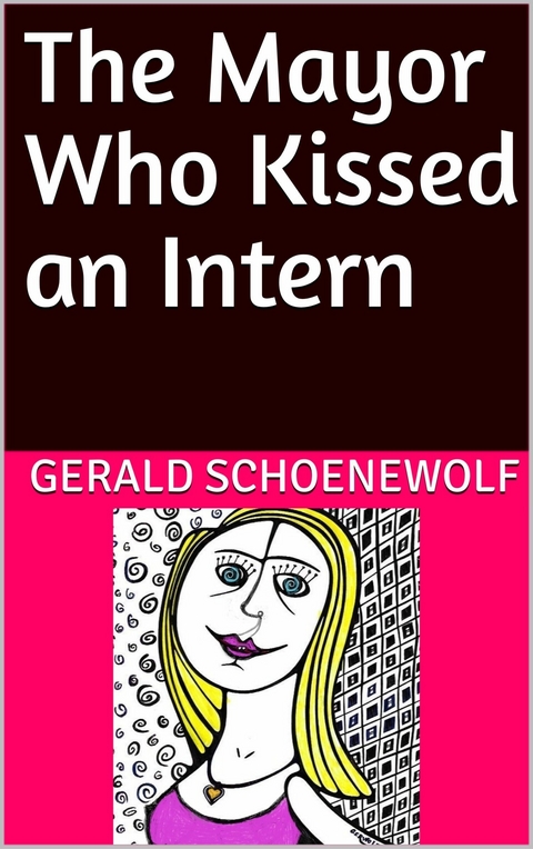 The Mayor Who Kissed an Intern -  Geald Schoenewolf