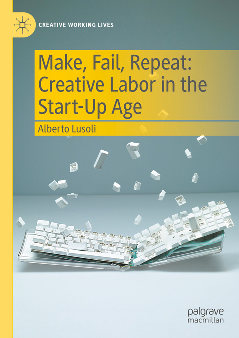 Make, Fail, Repeat: Creative Labor in the Start-Up Age -  Alberto Lusoli