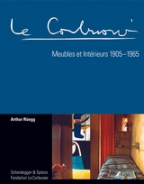 Le Corbusier. Meubles et Int&eacute;rieurs 1905 - 1965 - Arthur R&uuml;egg