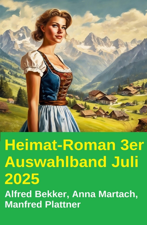 Heimat-Roman 3er Auswahlband Juli 2025 -  Alfred Bekker,  Manfred Plattner,  Anna Martach