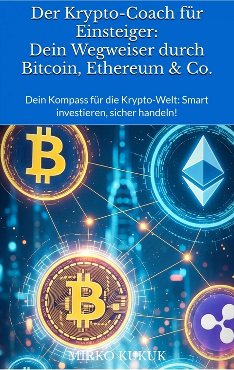 Der Krypto-Coach f&uuml;r Einsteiger: Dein Wegweiser durch Bitcoin, Ethereum & Co. - Mirko Kukuk