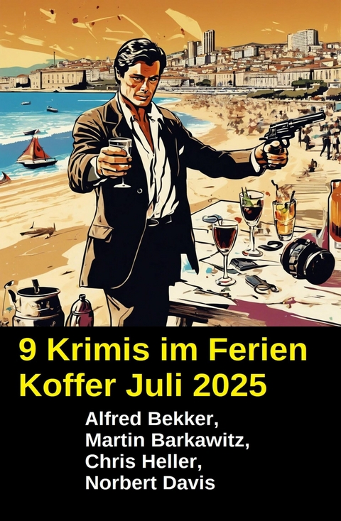 9 Krimis im Ferien Koffer Juli 2025 -  Alfred Bekker,  Martin Barkawitz,  Chris Heller,  Norbert Davis